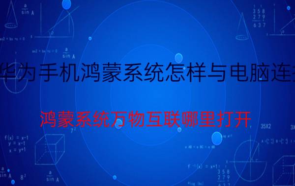 华为手机鸿蒙系统怎样与电脑连接 鸿蒙系统万物互联哪里打开？